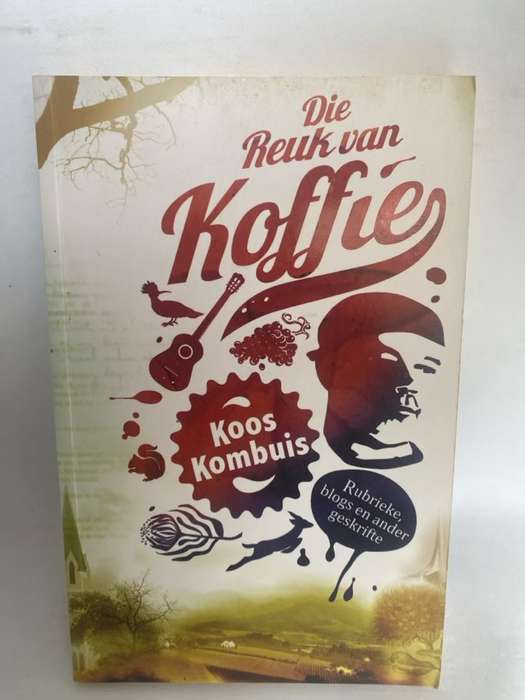 Die reuk van koffie, rubrieke, blogs en ander geskrifte, 2006-2010 - Koos Kombuis