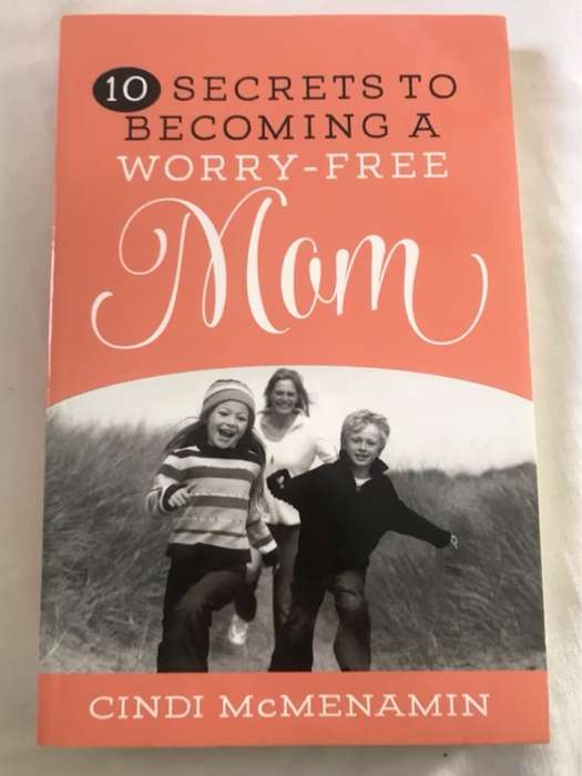 10 Secrets to Becoming a Worry-Free Mom - Cindi McMenamin