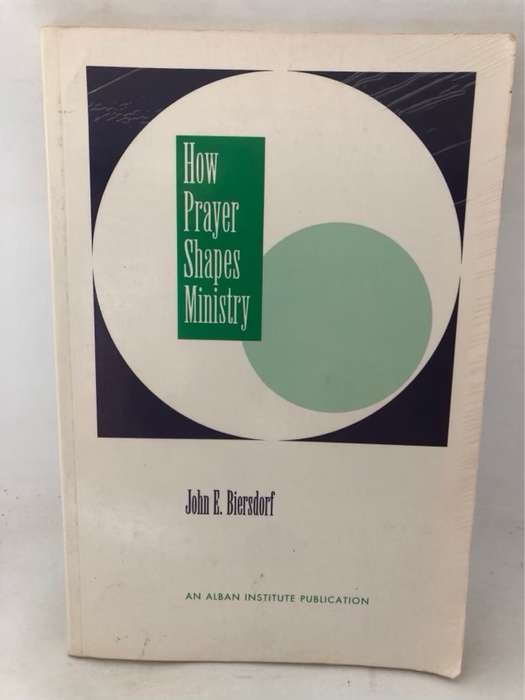 How Prayer Shapes Ministry - John E.Biersdorf