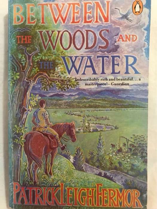 Between the Woods and the Water - Patrick Leigh Fermor