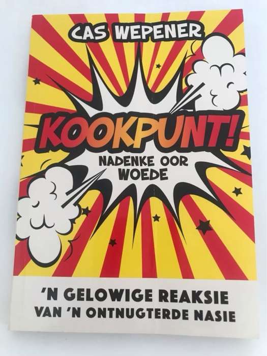 Kookpunt!, nadenke oor woede : 'n gelowige reaksie van 'n ontnugterde nasie - Cas Wepener