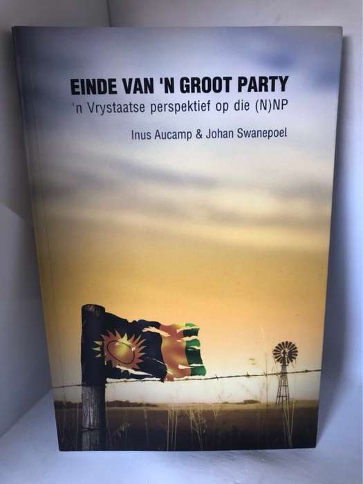 Einde van 'n groot party, 'n Vrystaatse perspektief op die (N)NP - Inus Aucamp,Johan Swanepoel