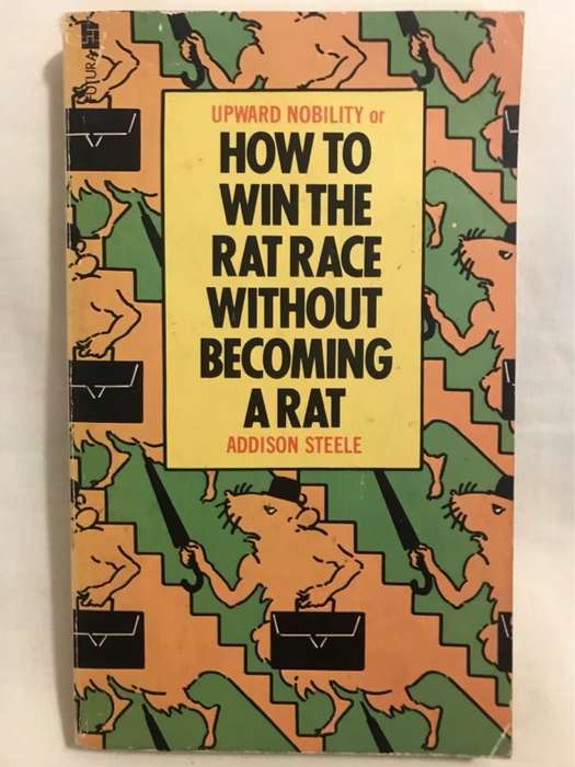 How to Win the Rat Race Without Becoming a Rat - Addison Steele