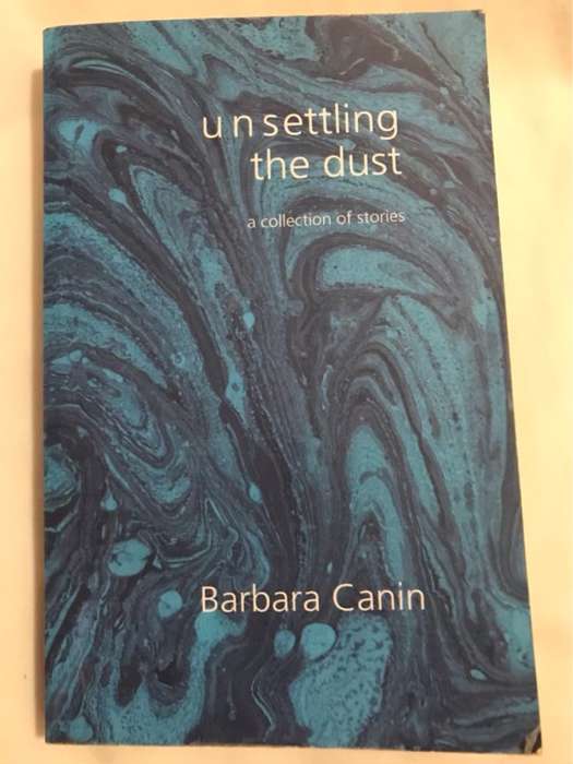 Unsettling the Dust, A Collection of Short Stories - Barbara Canin
