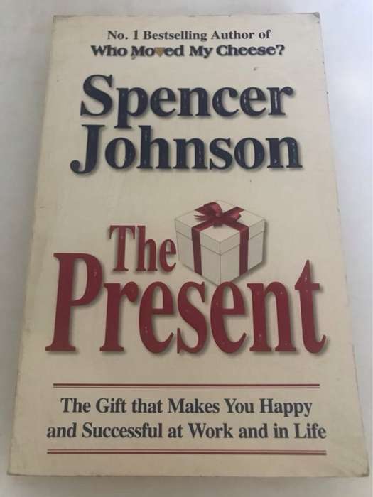 The Present, The Gift that Makes You Happy and Successful at Work and in Life - Spencer Johnson