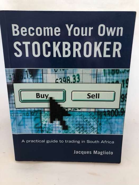 Become Your Own Stockbroker, A Practical Guide to Trading in South Africa - Jacques Magliolo