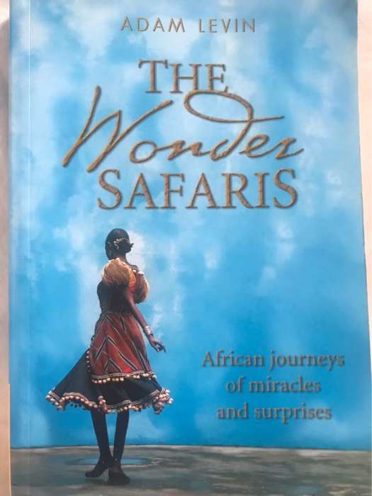 The Wonder Safaris, African Journeys of Miracles and Surprises - Adam Levin