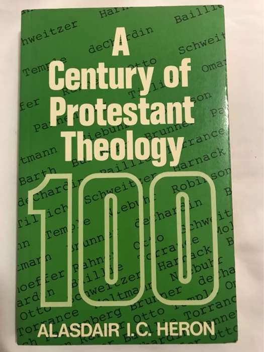 A Century of Protestant Theology - Alasdair I.C.Heron