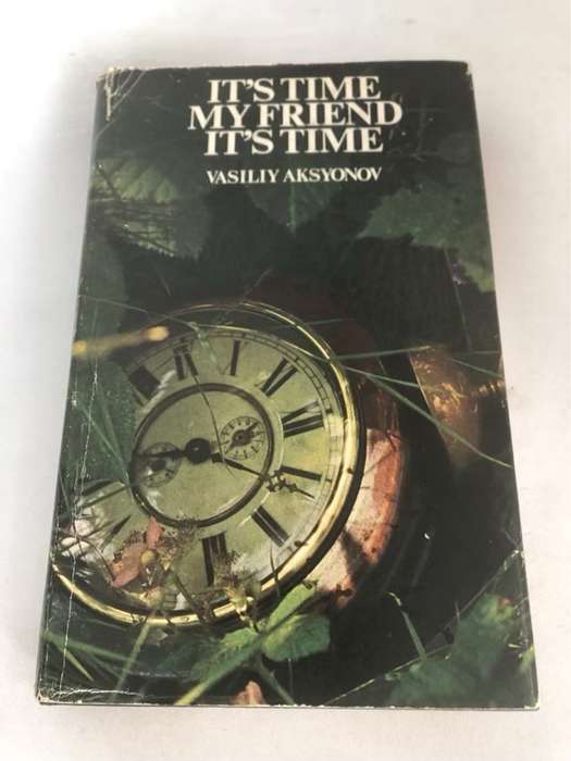 It's Time My Friend It's Time, Translated from the Russian by Olive Stevens - Vasiliy Aksyonov