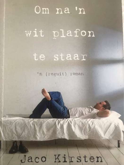 Om na 'n wit plafon te staar, 'n (reguit) roman - Jaco Kirsten