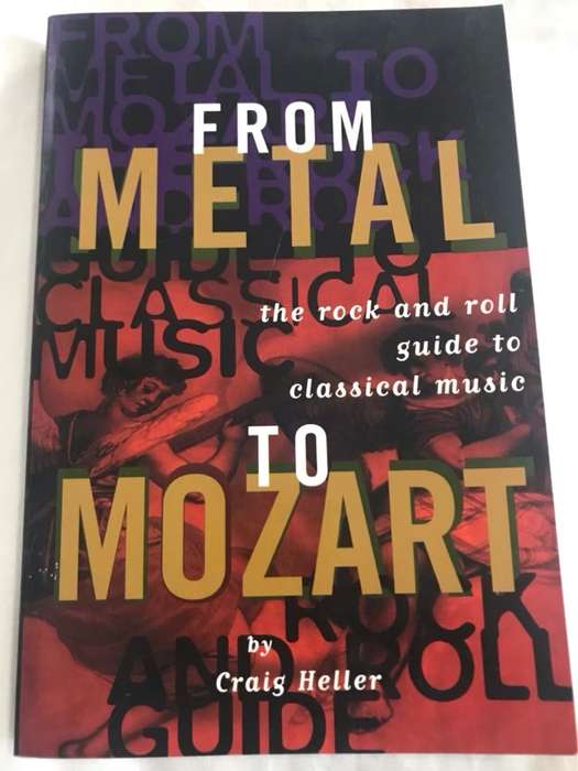 From Metal to Mozart, The Rock and Roll Guide to Classical Music - Craig Allan Heller