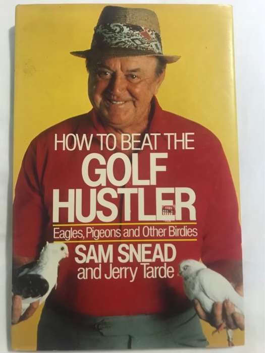 How to beat the golf hustler, eagles, pigeons and other birdies - Sam Snead, Jerry Tarde