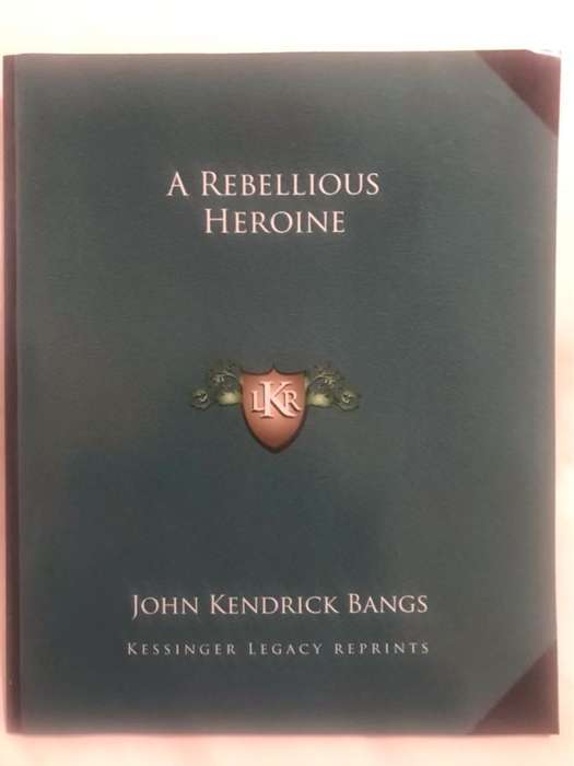 A Rebellious Heroine - John Kendrick Bangs