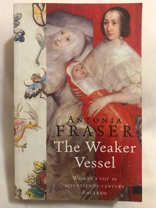 The Weaker Vessel, Woman's Lot in Seventeenth-century England - Antonia Fraser