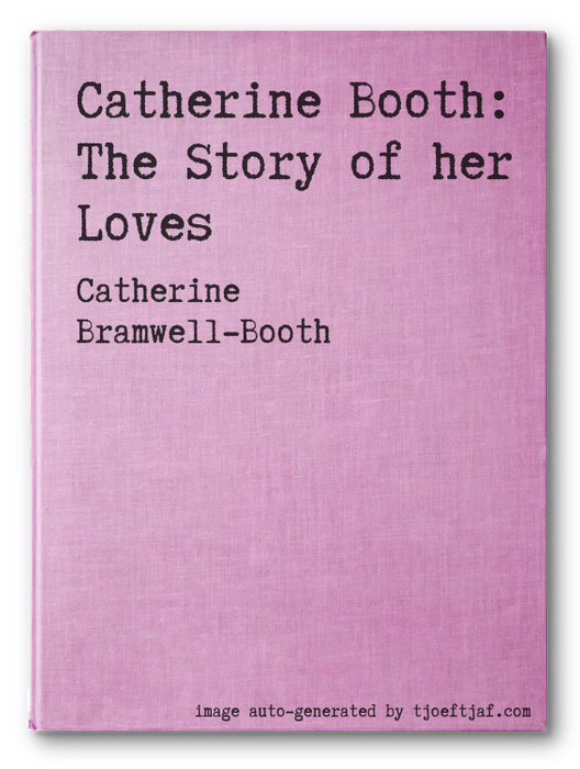 Catherine Booth: The Story of her Loves