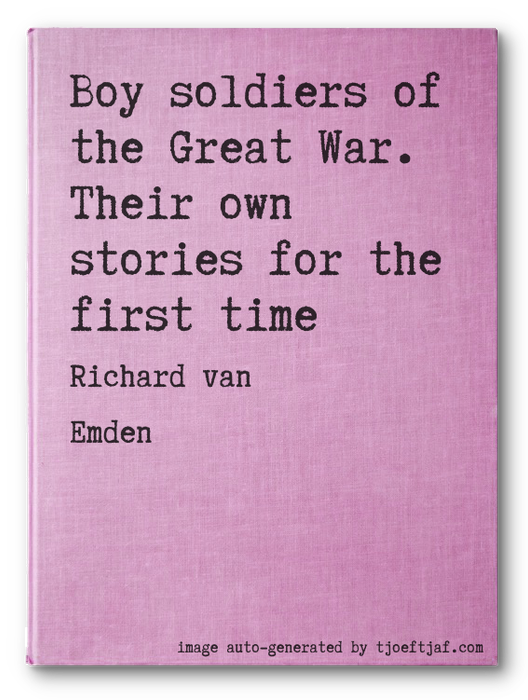 Boy soldiers of the Great War. Their own stories for the first time
