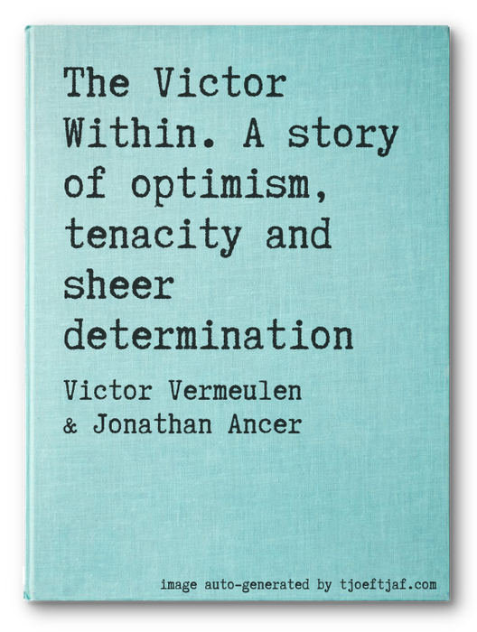 The Victor Within. A story of optimism, tenacity and sheer determination