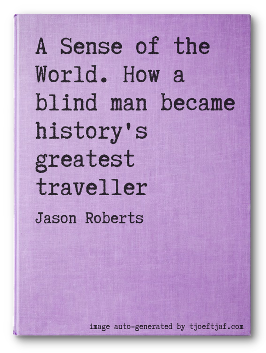 A Sense of the World. How a blind man became history's greatest traveller