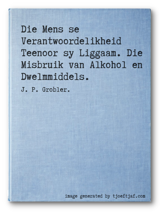 Die Mens se Verantwoordelikheid Teenoor sy Liggaam. Die Misbruik van Alkohol en Dwelmmiddels.