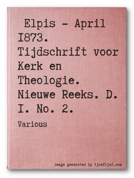 Elpis - April 1873. Tijdschrift voor Kerk en Theologie. Nieuwe Reeks. D. I. No. 2.