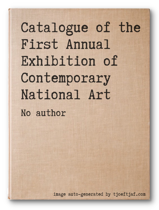 Catalogue of the First Annual Exhibition of Contemporary National Art