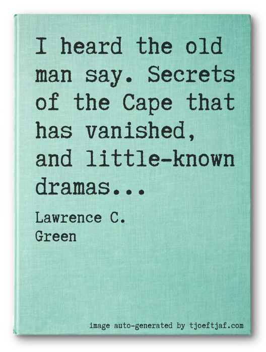 I heard the old man say. Secrets of the Cape that has vanished, and little-known dramas...