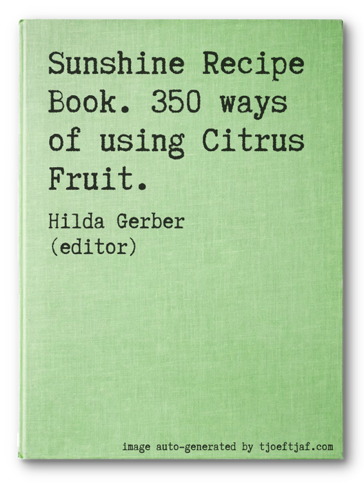 Sunshine Recipe Book. 350 ways of using Citrus Fruit.
