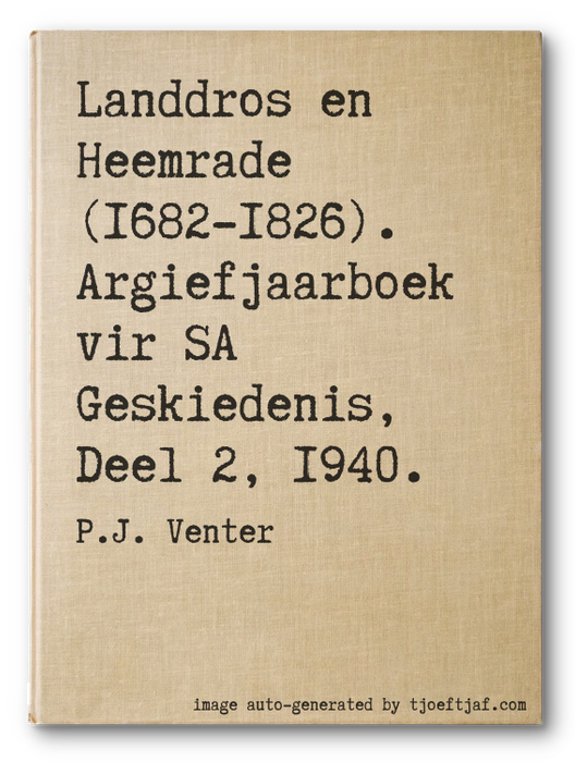Landdros en Heemrade (1682-1826). Argiefjaarboek vir SA Geskiedenis, Deel 2, 1940.