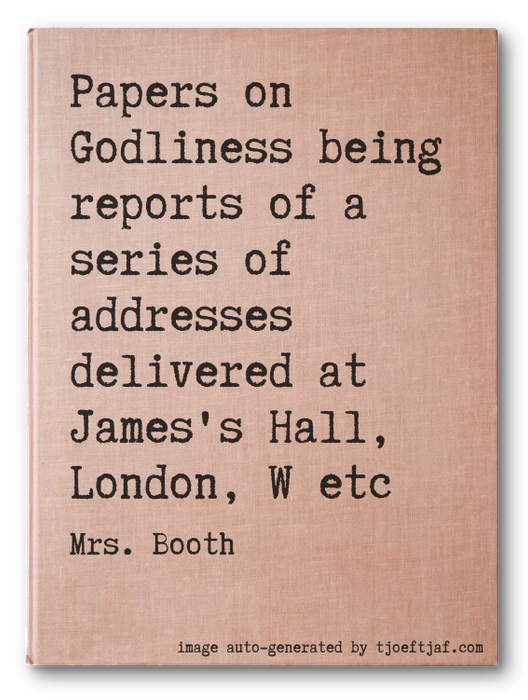 Papers on Godliness being reports of a series of addresses delivered at James's Hall, London, W etc