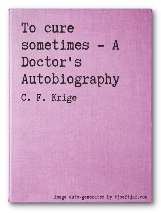 To cure sometimes - A Doctor's Autobiography