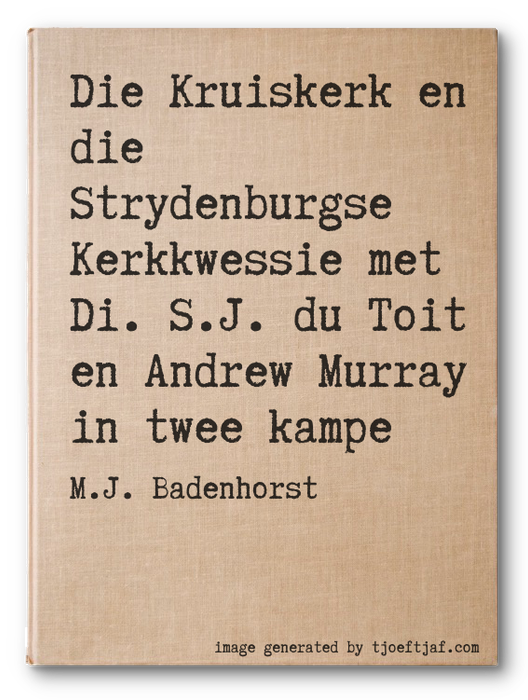 Die Kruiskerk en die Strydenburgse Kerkkwessie met Di. S.J. du Toit en Andrew Murray in twee kampe