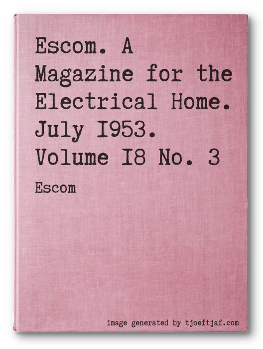Escom. A Magazine for the Electrical Home. July 1953. Volume 18 No. 3
