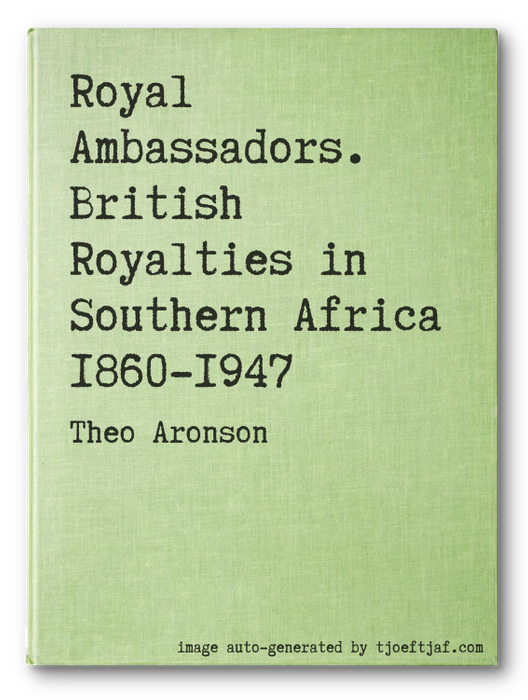 Royal Ambassadors. British Royalties in Southern Africa 1860-1947