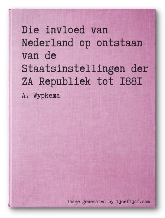Die invloed van Nederland op ontstaan van de Staatsinstellingen der ZA Republiek tot 1881
