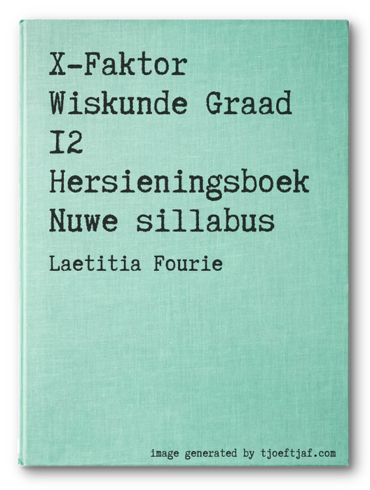 X-Faktor Wiskunde Graad 12 Hersieningsboek Nuwe sillabus