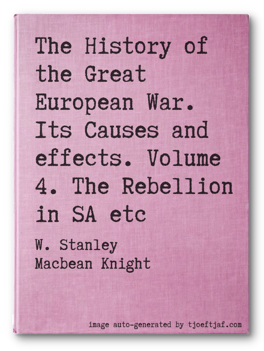 The History of the Great European War. Its Causes and effects. Volume 4. The Rebellion in SA etc
