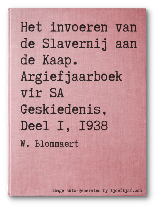 Het invoeren van de Slavernij aan de Kaap. Argiefjaarboek vir SA Geskiedenis, Deel 1, 1938