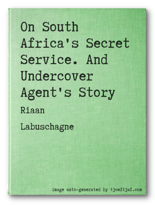On South Africa's Secret Service. And Undercover Agent's Story