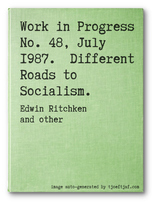Work in Progress No. 48, July 1987.  Different Roads to Socialism.