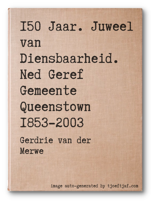 150 Jaar. Juweel van Diensbaarheid. Ned Geref Gemeente Queenstown 1853-2003