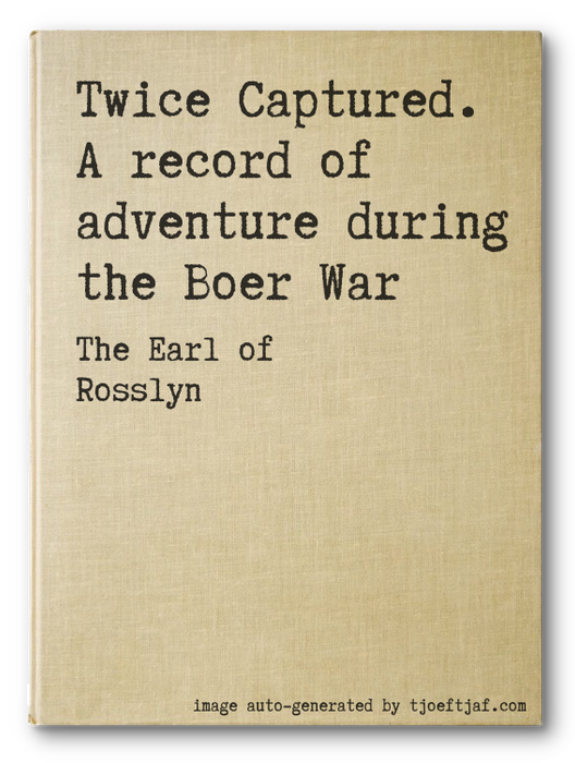 Twice Captured. A record of adventure during the Boer War