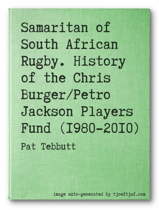 Samaritan of South African Rugby. History of the Chris Burger/Petro Jackson Players Fund (1980-2010)
