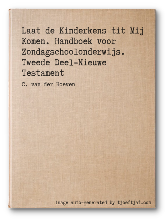 Laat de Kinderkens tit Mij Komen. Handboek voor Zondagschoolonderwijs. Tweede Deel-Nieuwe Testament
