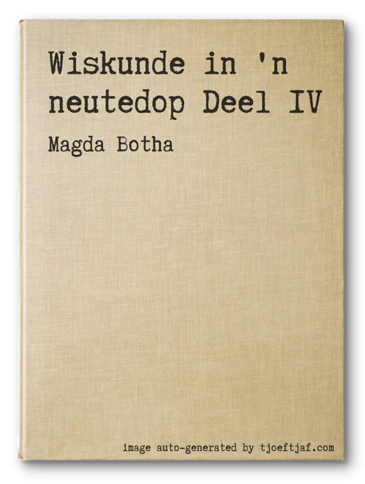 Wiskunde in 'n neutedop Deel IV