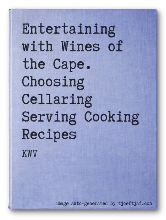 Entertaining with Wines of the Cape. Choosing Cellaring Serving Cooking Recipes
