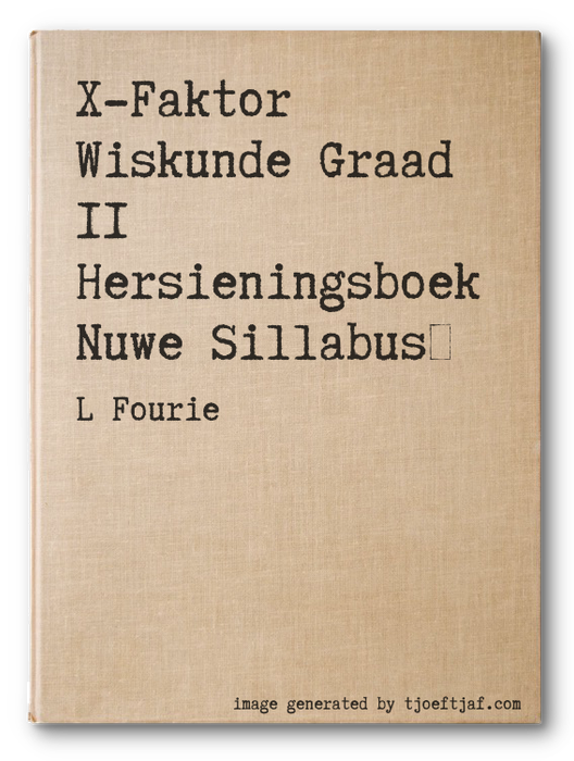 X-Faktor Wiskunde Graad 11 Hersieningsboek Nuwe Sillabus