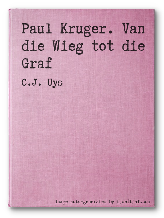 Paul Kruger. Van die Wieg tot die Graf