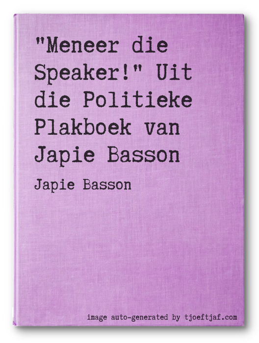 """Meneer die Speaker!"" Uit die Politieke Plakboek van Japie Basson"