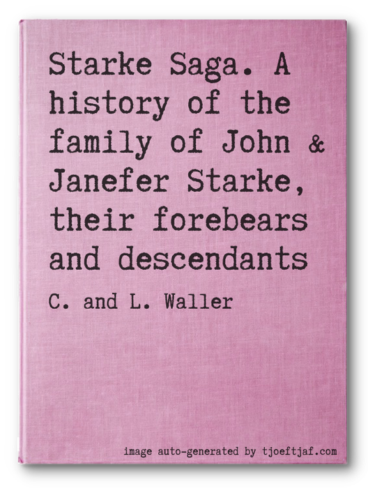 Starke Saga. A history of the family of John & Janefer Starke, their forebears and descendants