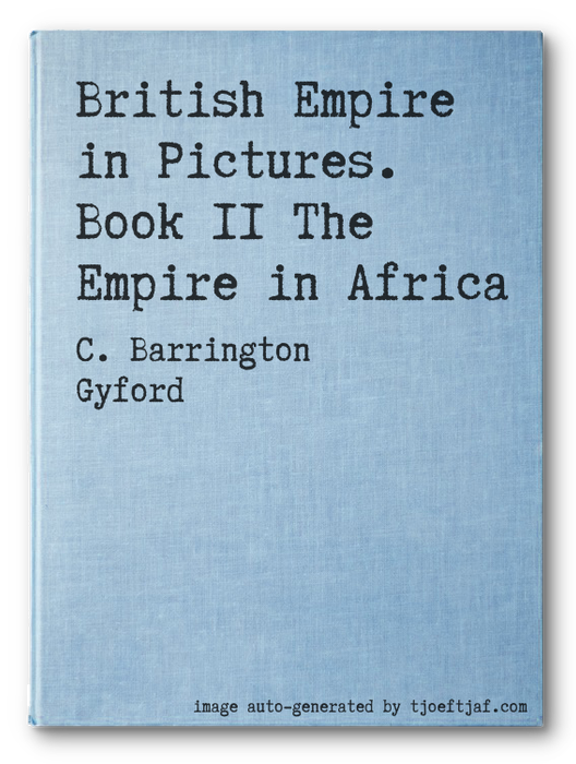 British Empire in Pictures. Book II The Empire in Africa